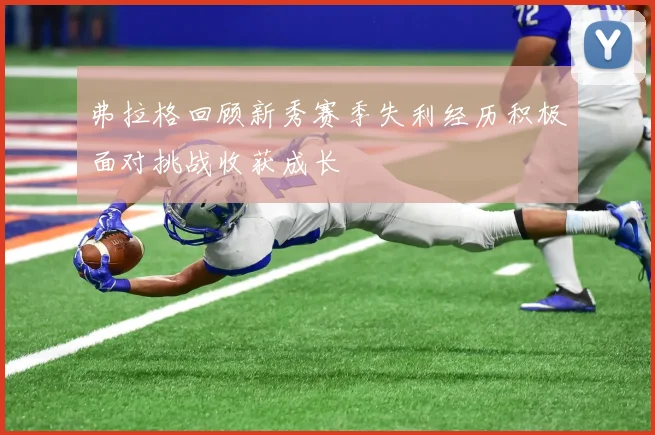 弗拉格回顾新秀赛季失利经历积极面对挑战收获成长