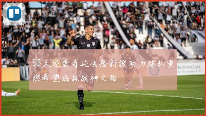 83天逆袭奇迹快船新援助力球队重燃希望成就战神之路