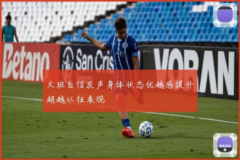 文班自信发声身体状态优越感提升超越以往表现